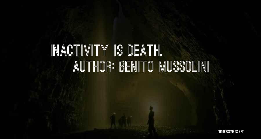 Benito Mussolini Quotes: Inactivity Is Death.