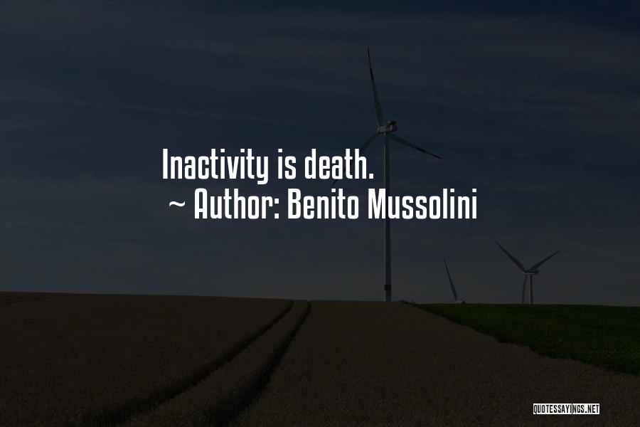 Benito Mussolini Quotes: Inactivity Is Death.