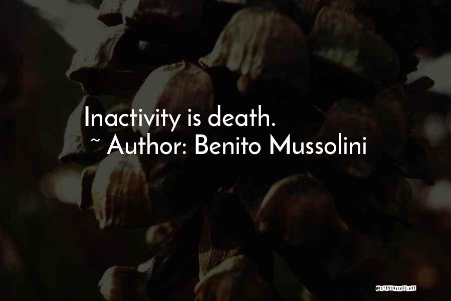 Benito Mussolini Quotes: Inactivity Is Death.