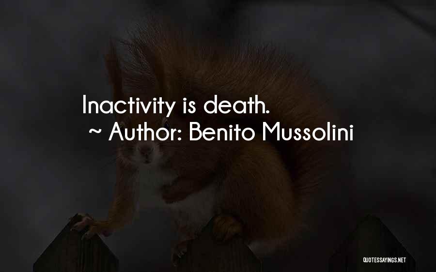 Benito Mussolini Quotes: Inactivity Is Death.