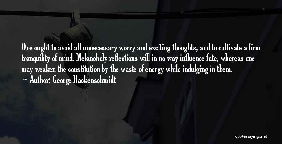 George Hackenschmidt Quotes: One Ought To Avoid All Unnecessary Worry And Exciting Thoughts, And To Cultivate A Firm Tranquility Of Mind. Melancholy Reflections