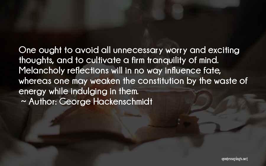 George Hackenschmidt Quotes: One Ought To Avoid All Unnecessary Worry And Exciting Thoughts, And To Cultivate A Firm Tranquility Of Mind. Melancholy Reflections