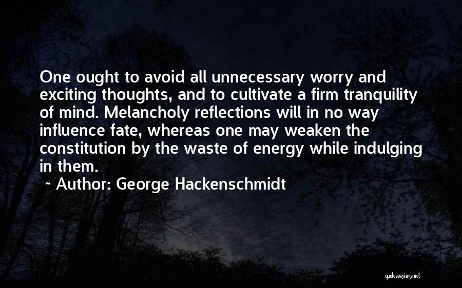 George Hackenschmidt Quotes: One Ought To Avoid All Unnecessary Worry And Exciting Thoughts, And To Cultivate A Firm Tranquility Of Mind. Melancholy Reflections