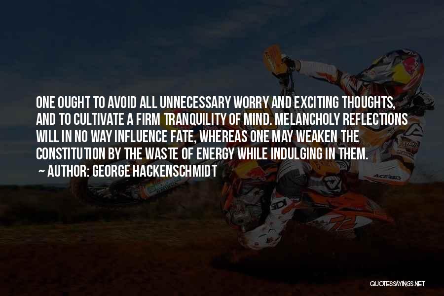 George Hackenschmidt Quotes: One Ought To Avoid All Unnecessary Worry And Exciting Thoughts, And To Cultivate A Firm Tranquility Of Mind. Melancholy Reflections