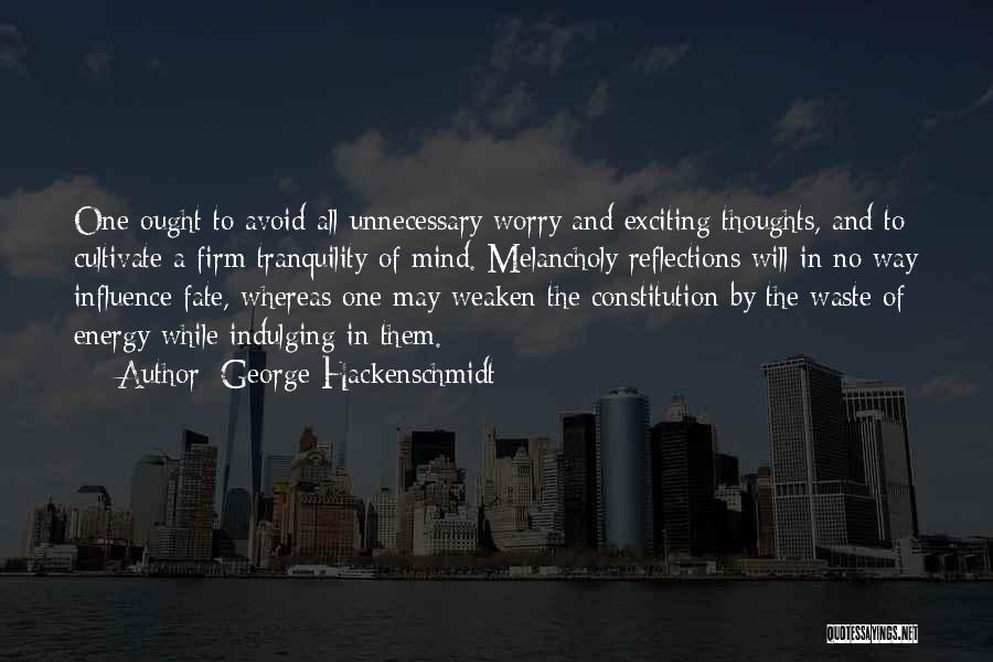 George Hackenschmidt Quotes: One Ought To Avoid All Unnecessary Worry And Exciting Thoughts, And To Cultivate A Firm Tranquility Of Mind. Melancholy Reflections