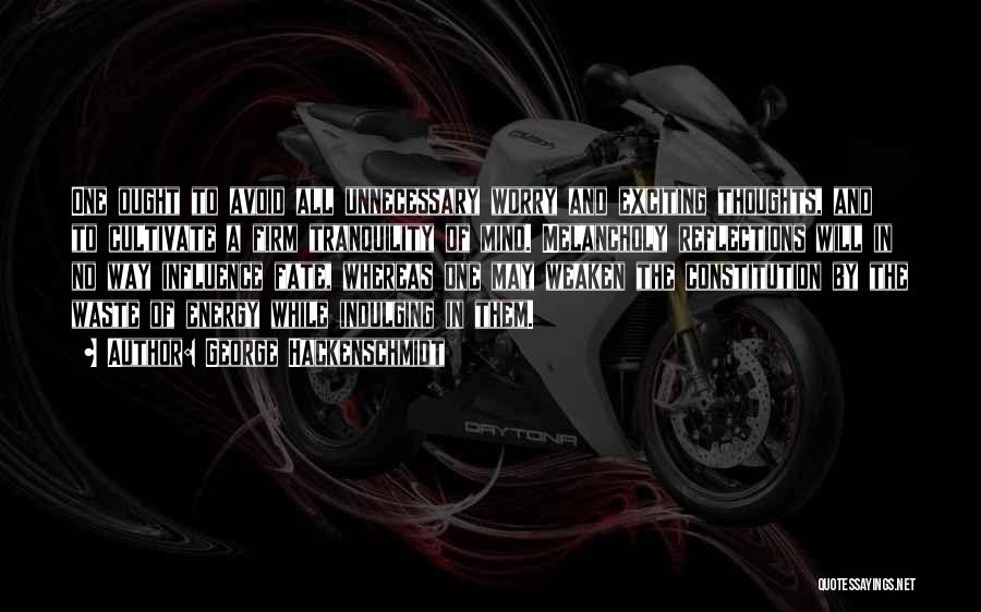 George Hackenschmidt Quotes: One Ought To Avoid All Unnecessary Worry And Exciting Thoughts, And To Cultivate A Firm Tranquility Of Mind. Melancholy Reflections