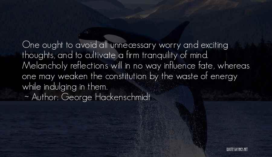 George Hackenschmidt Quotes: One Ought To Avoid All Unnecessary Worry And Exciting Thoughts, And To Cultivate A Firm Tranquility Of Mind. Melancholy Reflections