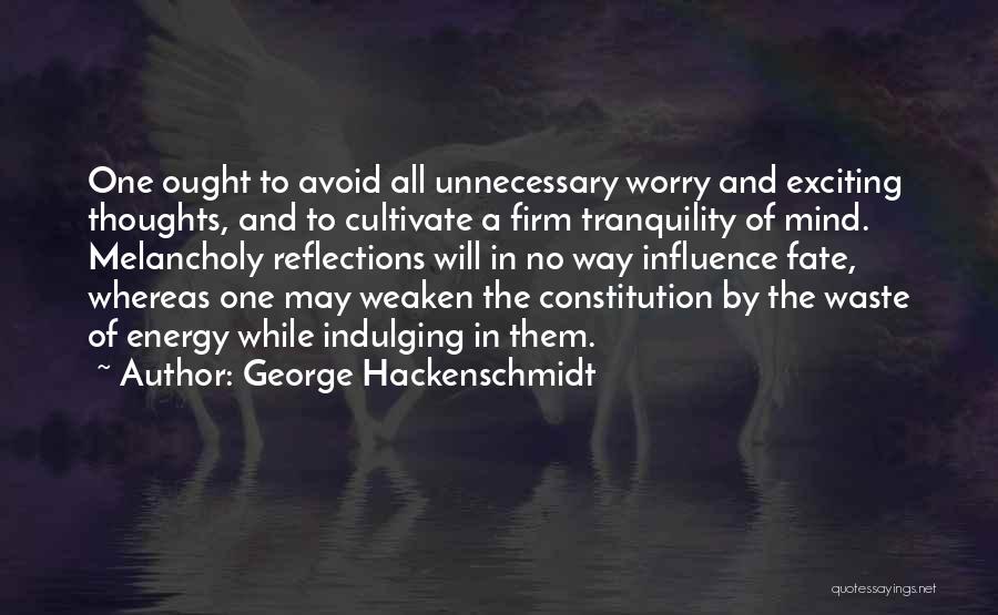 George Hackenschmidt Quotes: One Ought To Avoid All Unnecessary Worry And Exciting Thoughts, And To Cultivate A Firm Tranquility Of Mind. Melancholy Reflections