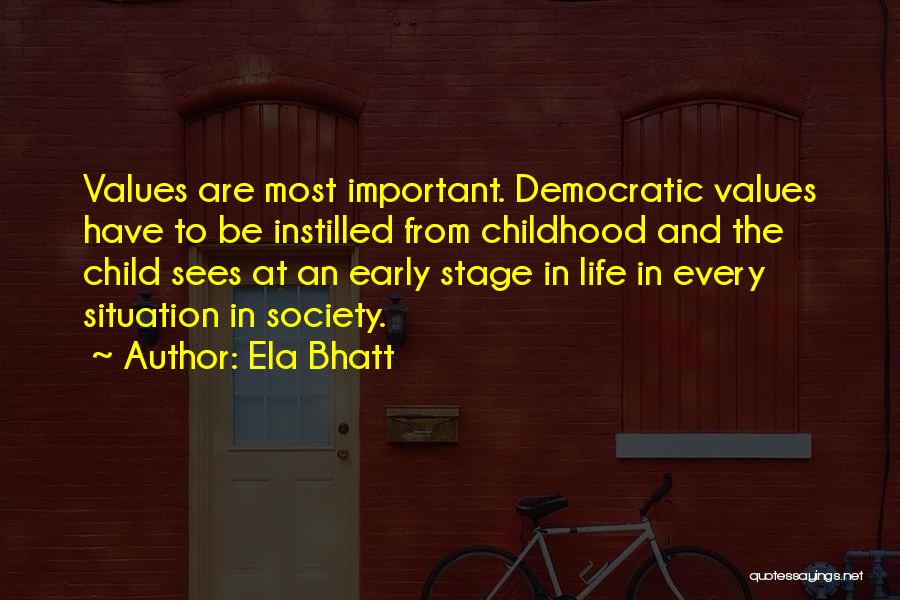 Ela Bhatt Quotes: Values Are Most Important. Democratic Values Have To Be Instilled From Childhood And The Child Sees At An Early Stage