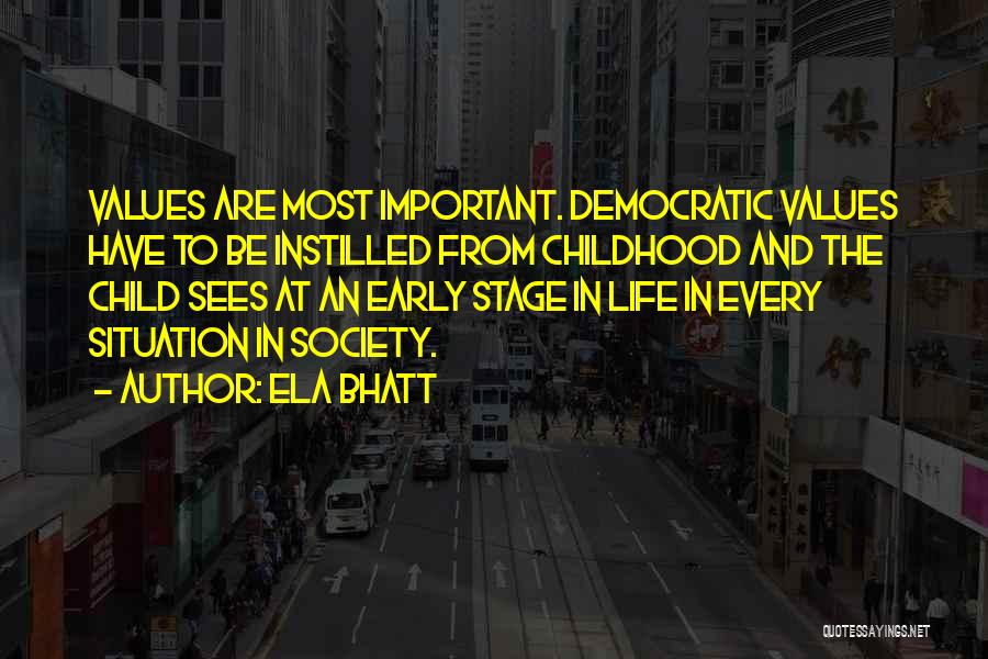 Ela Bhatt Quotes: Values Are Most Important. Democratic Values Have To Be Instilled From Childhood And The Child Sees At An Early Stage