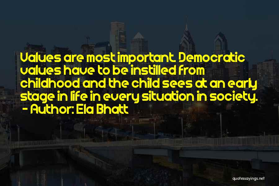 Ela Bhatt Quotes: Values Are Most Important. Democratic Values Have To Be Instilled From Childhood And The Child Sees At An Early Stage