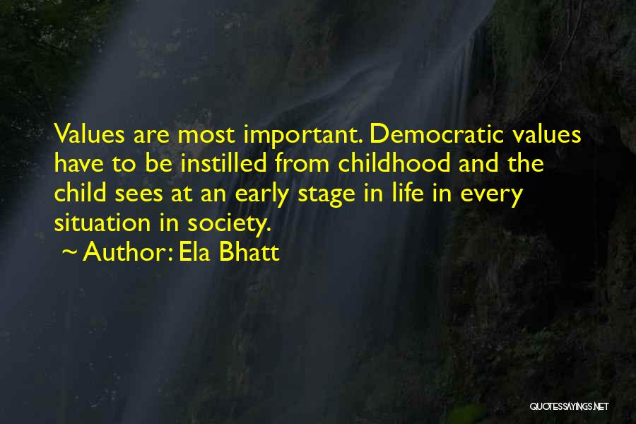 Ela Bhatt Quotes: Values Are Most Important. Democratic Values Have To Be Instilled From Childhood And The Child Sees At An Early Stage