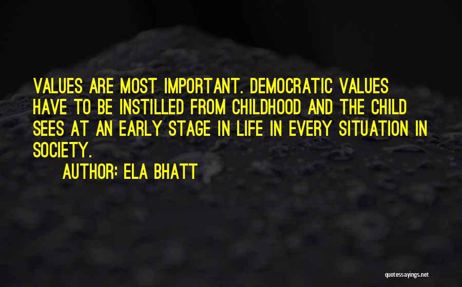 Ela Bhatt Quotes: Values Are Most Important. Democratic Values Have To Be Instilled From Childhood And The Child Sees At An Early Stage