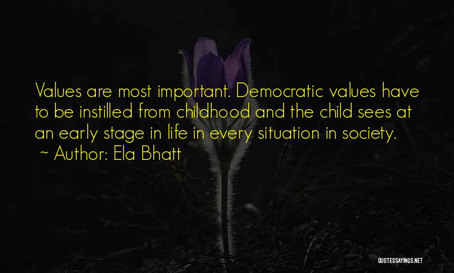 Ela Bhatt Quotes: Values Are Most Important. Democratic Values Have To Be Instilled From Childhood And The Child Sees At An Early Stage