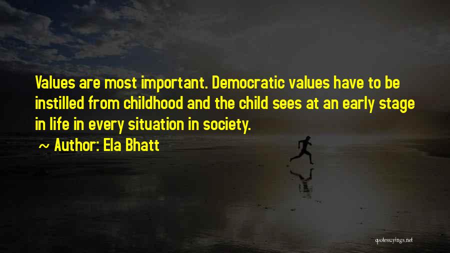 Ela Bhatt Quotes: Values Are Most Important. Democratic Values Have To Be Instilled From Childhood And The Child Sees At An Early Stage