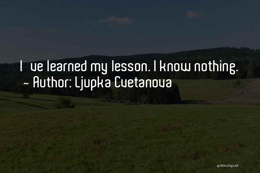 Ljupka Cvetanova Quotes: I've Learned My Lesson. I Know Nothing.