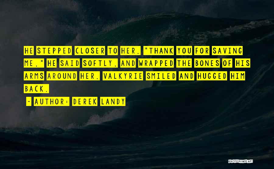 Derek Landy Quotes: He Stepped Closer To Her. Thank You For Saving Me, He Said Softly, And Wrapped The Bones Of His Arms