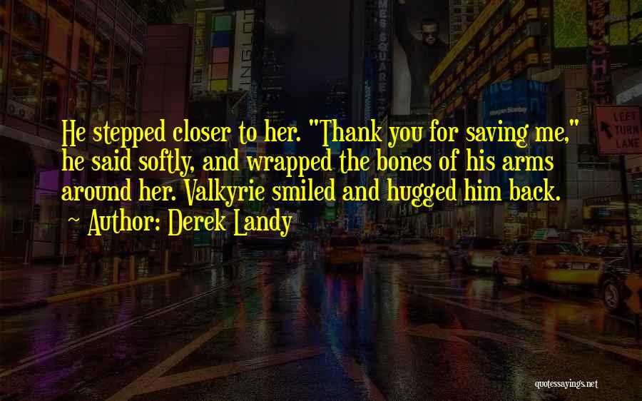 Derek Landy Quotes: He Stepped Closer To Her. Thank You For Saving Me, He Said Softly, And Wrapped The Bones Of His Arms