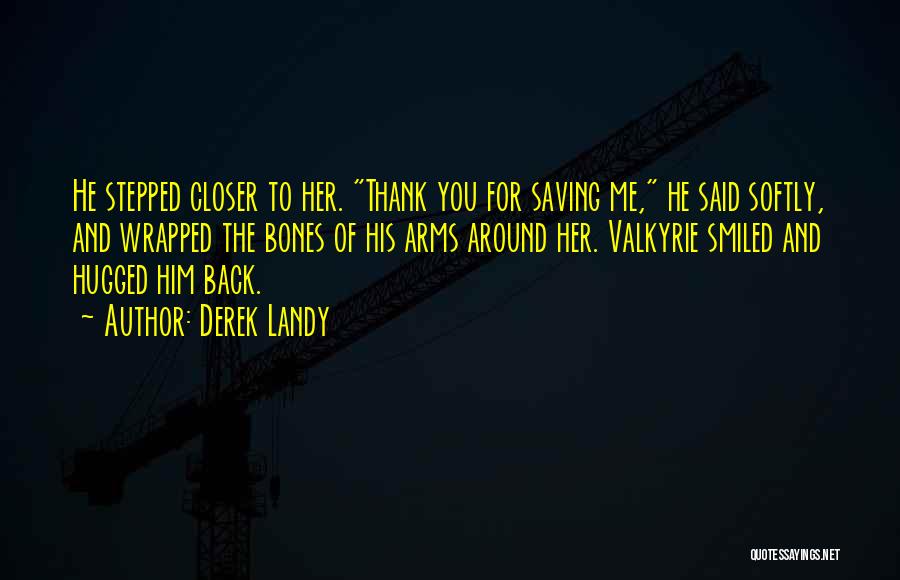 Derek Landy Quotes: He Stepped Closer To Her. Thank You For Saving Me, He Said Softly, And Wrapped The Bones Of His Arms