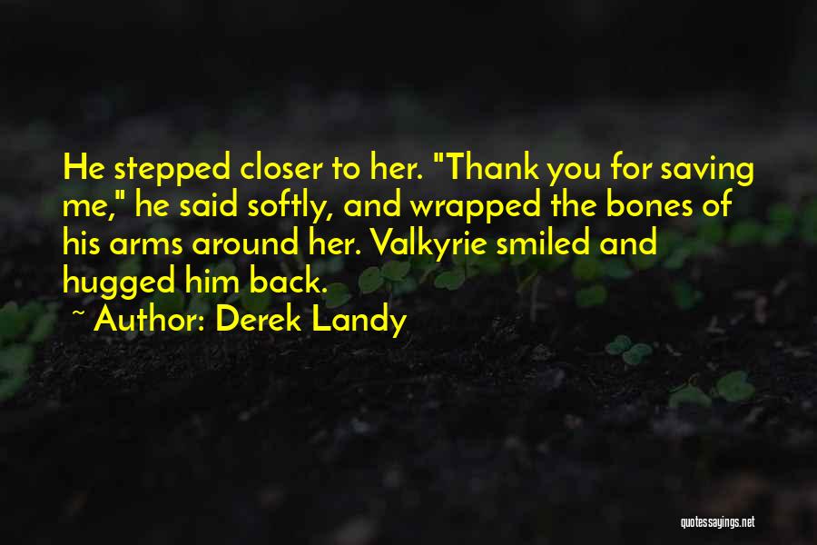 Derek Landy Quotes: He Stepped Closer To Her. Thank You For Saving Me, He Said Softly, And Wrapped The Bones Of His Arms