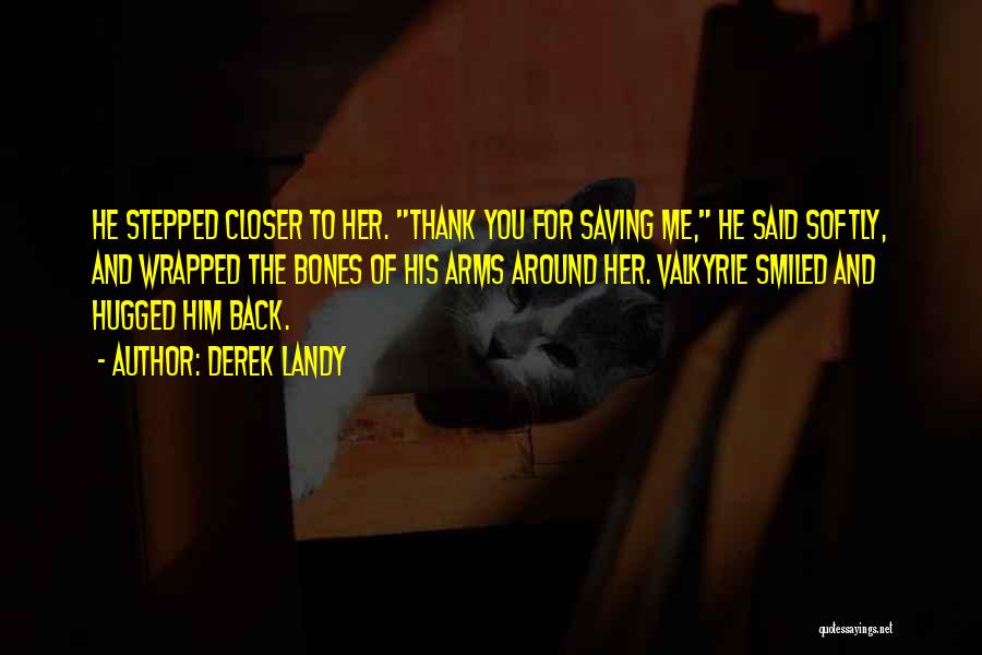 Derek Landy Quotes: He Stepped Closer To Her. Thank You For Saving Me, He Said Softly, And Wrapped The Bones Of His Arms
