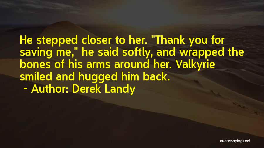 Derek Landy Quotes: He Stepped Closer To Her. Thank You For Saving Me, He Said Softly, And Wrapped The Bones Of His Arms