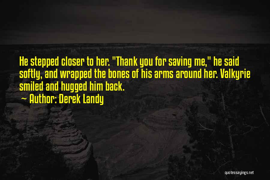 Derek Landy Quotes: He Stepped Closer To Her. Thank You For Saving Me, He Said Softly, And Wrapped The Bones Of His Arms