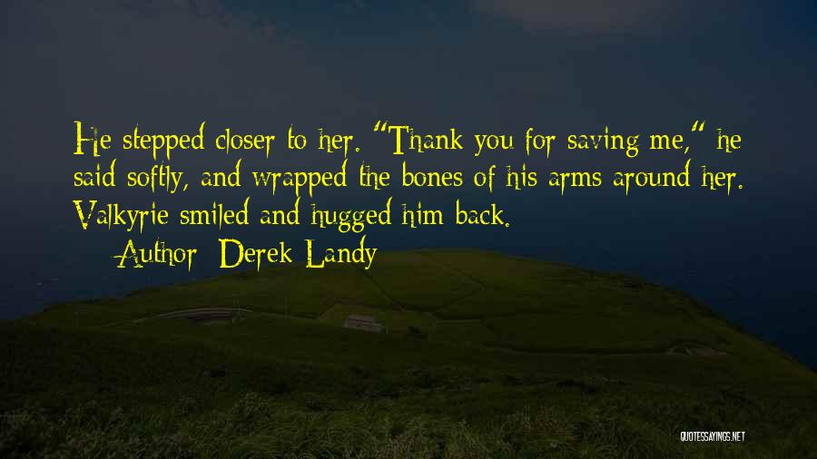 Derek Landy Quotes: He Stepped Closer To Her. Thank You For Saving Me, He Said Softly, And Wrapped The Bones Of His Arms