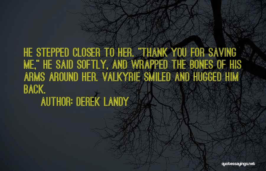 Derek Landy Quotes: He Stepped Closer To Her. Thank You For Saving Me, He Said Softly, And Wrapped The Bones Of His Arms