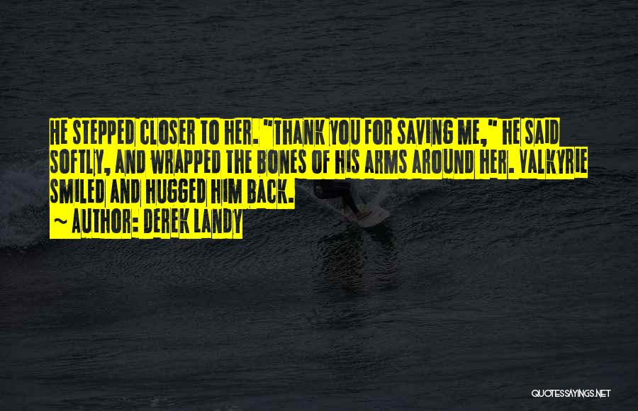 Derek Landy Quotes: He Stepped Closer To Her. Thank You For Saving Me, He Said Softly, And Wrapped The Bones Of His Arms