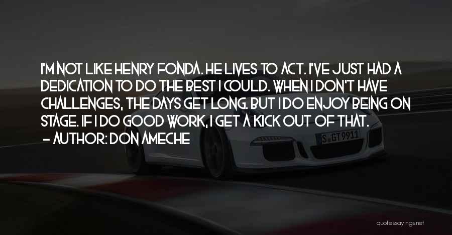 Don Ameche Quotes: I'm Not Like Henry Fonda. He Lives To Act. I've Just Had A Dedication To Do The Best I Could.