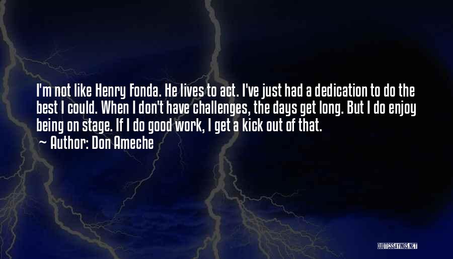 Don Ameche Quotes: I'm Not Like Henry Fonda. He Lives To Act. I've Just Had A Dedication To Do The Best I Could.