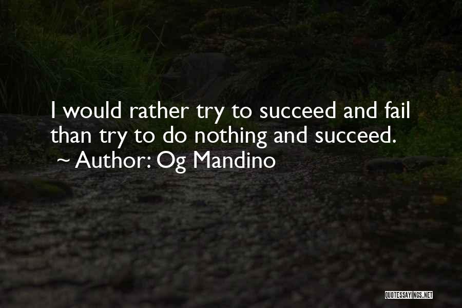 Og Mandino Quotes: I Would Rather Try To Succeed And Fail Than Try To Do Nothing And Succeed.