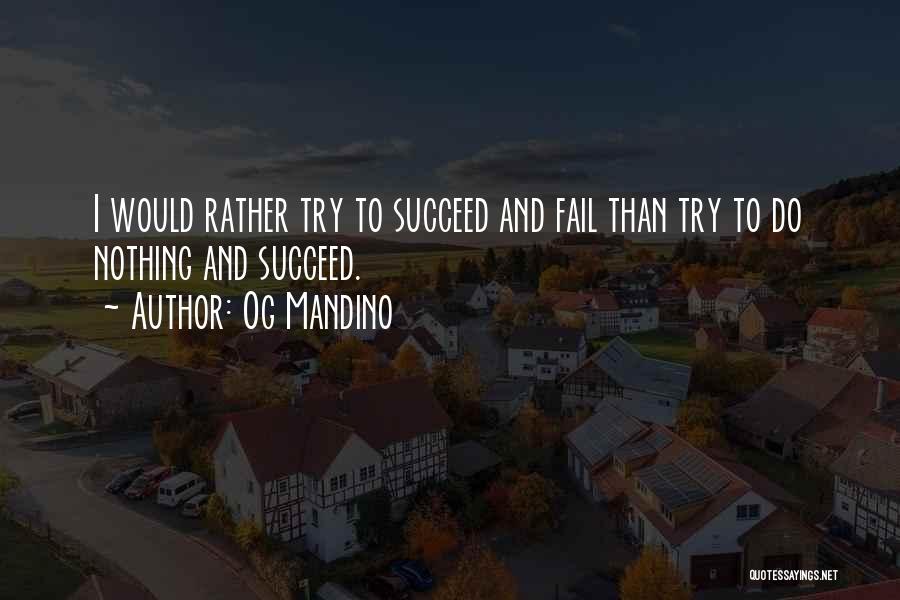 Og Mandino Quotes: I Would Rather Try To Succeed And Fail Than Try To Do Nothing And Succeed.