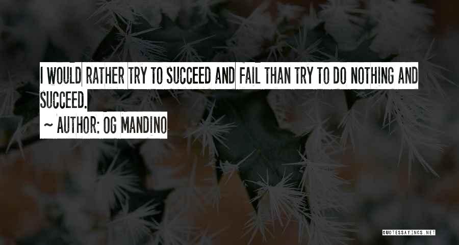 Og Mandino Quotes: I Would Rather Try To Succeed And Fail Than Try To Do Nothing And Succeed.