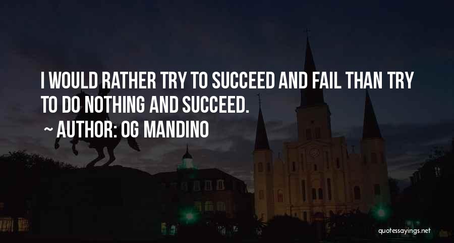 Og Mandino Quotes: I Would Rather Try To Succeed And Fail Than Try To Do Nothing And Succeed.