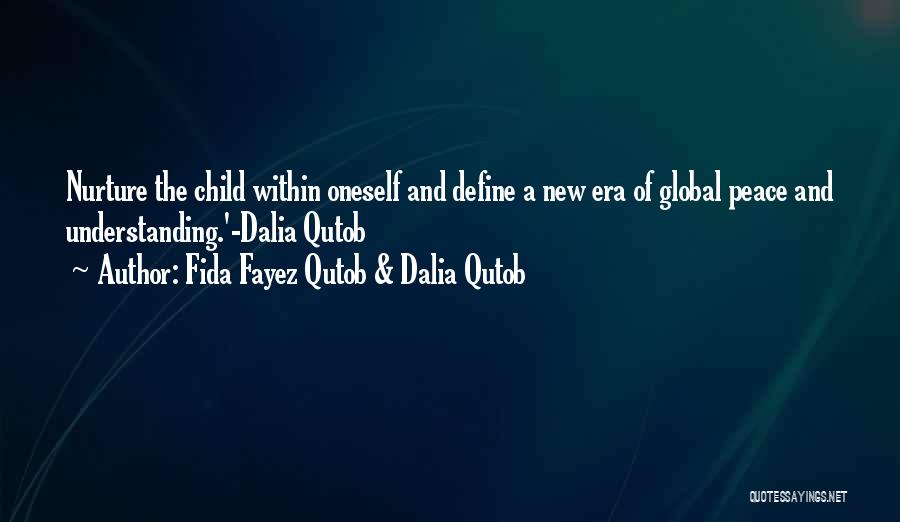 Fida Fayez Qutob & Dalia Qutob Quotes: Nurture The Child Within Oneself And Define A New Era Of Global Peace And Understanding.'-dalia Qutob