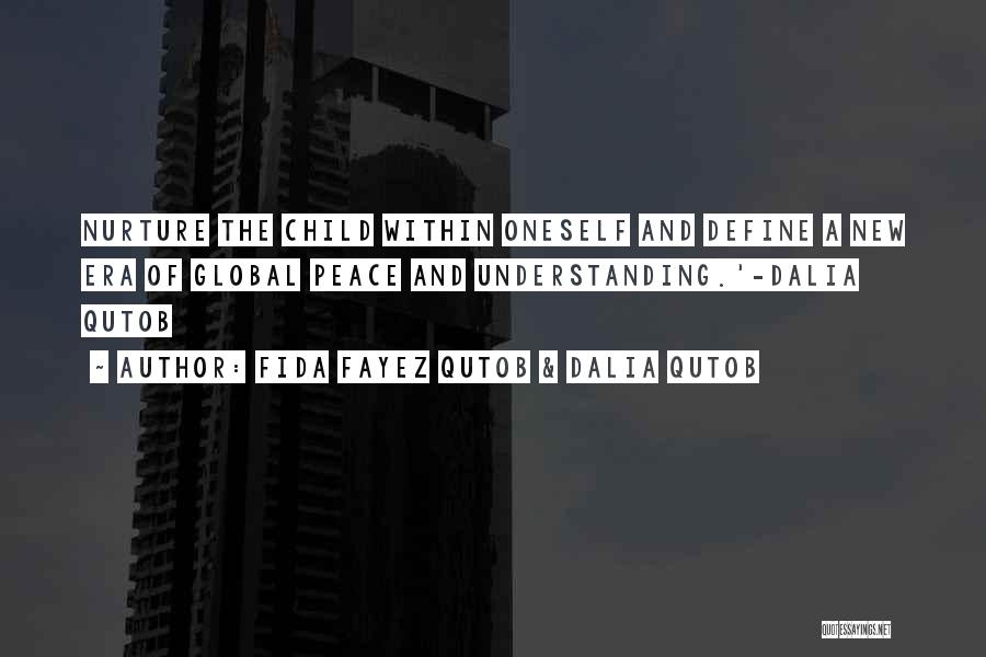 Fida Fayez Qutob & Dalia Qutob Quotes: Nurture The Child Within Oneself And Define A New Era Of Global Peace And Understanding.'-dalia Qutob