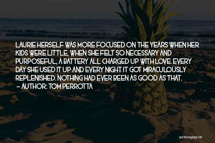 Tom Perrotta Quotes: Laurie Herself Was More Focused On The Years When Her Kids Were Little, When She Felt So Necessary And Purposeful,