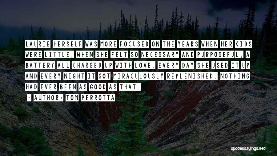 Tom Perrotta Quotes: Laurie Herself Was More Focused On The Years When Her Kids Were Little, When She Felt So Necessary And Purposeful,