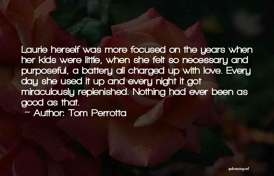 Tom Perrotta Quotes: Laurie Herself Was More Focused On The Years When Her Kids Were Little, When She Felt So Necessary And Purposeful,