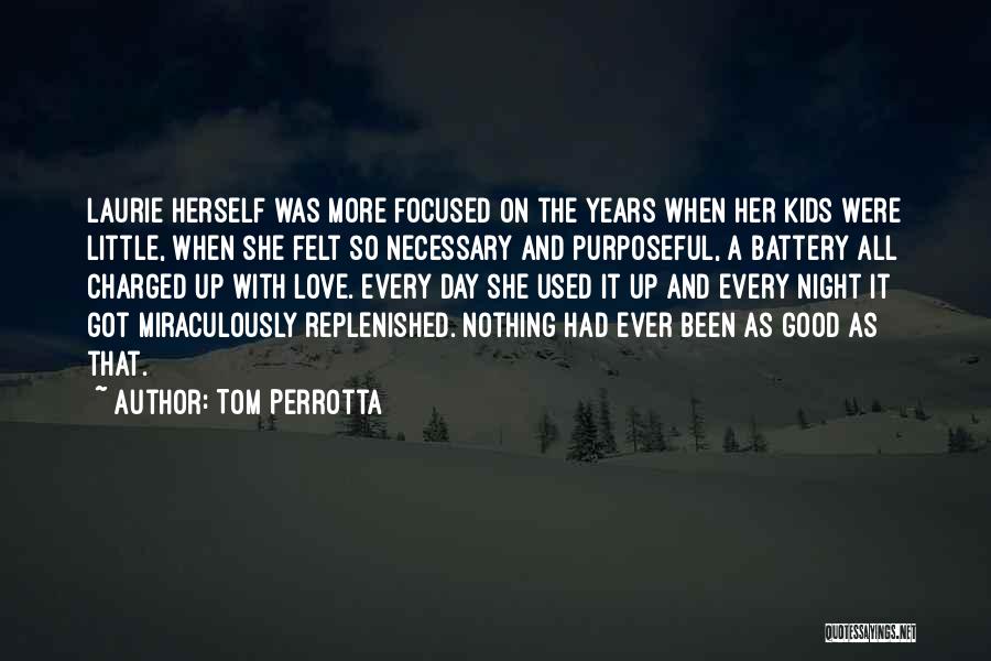 Tom Perrotta Quotes: Laurie Herself Was More Focused On The Years When Her Kids Were Little, When She Felt So Necessary And Purposeful,