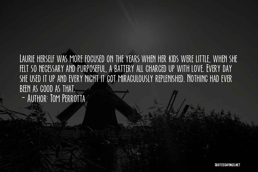 Tom Perrotta Quotes: Laurie Herself Was More Focused On The Years When Her Kids Were Little, When She Felt So Necessary And Purposeful,