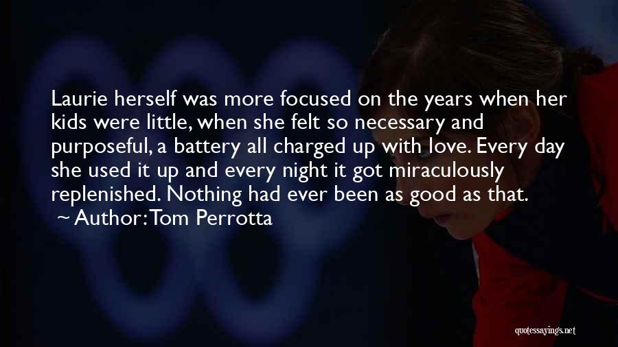 Tom Perrotta Quotes: Laurie Herself Was More Focused On The Years When Her Kids Were Little, When She Felt So Necessary And Purposeful,