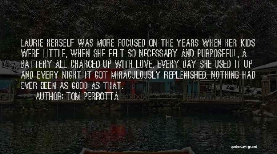 Tom Perrotta Quotes: Laurie Herself Was More Focused On The Years When Her Kids Were Little, When She Felt So Necessary And Purposeful,