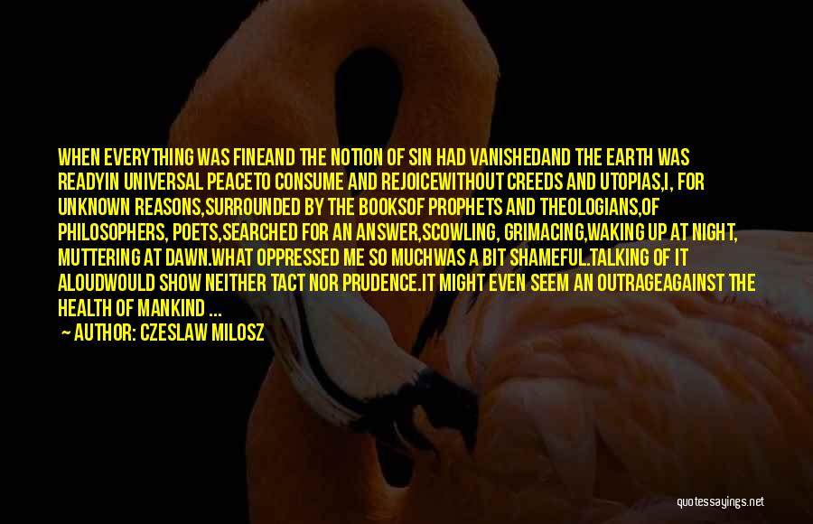 Czeslaw Milosz Quotes: When Everything Was Fineand The Notion Of Sin Had Vanishedand The Earth Was Readyin Universal Peaceto Consume And Rejoicewithout Creeds