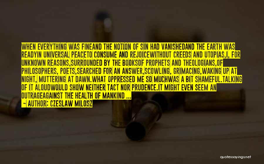 Czeslaw Milosz Quotes: When Everything Was Fineand The Notion Of Sin Had Vanishedand The Earth Was Readyin Universal Peaceto Consume And Rejoicewithout Creeds