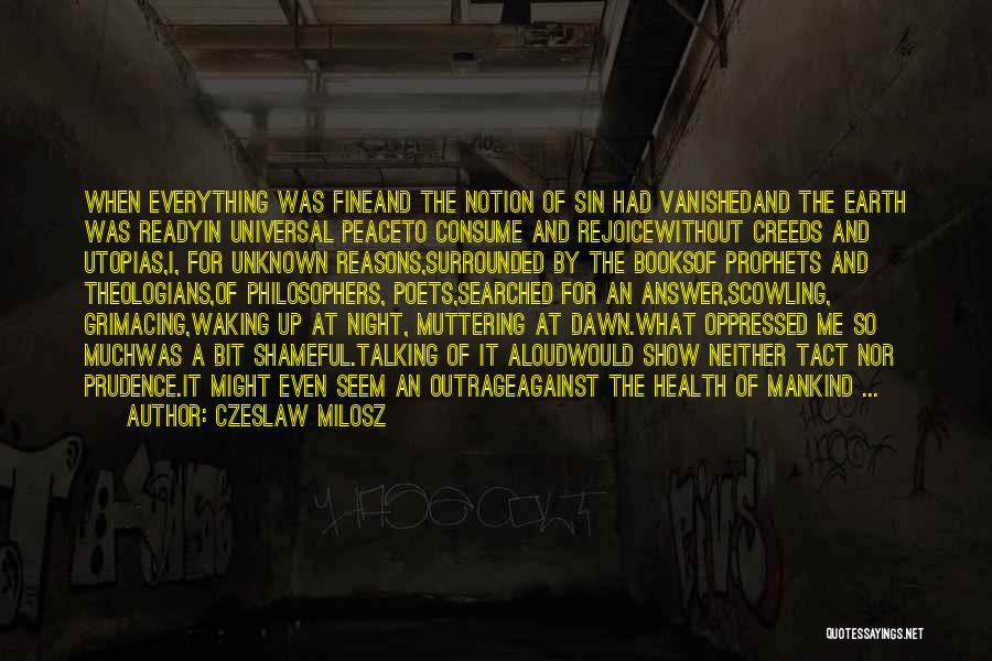 Czeslaw Milosz Quotes: When Everything Was Fineand The Notion Of Sin Had Vanishedand The Earth Was Readyin Universal Peaceto Consume And Rejoicewithout Creeds