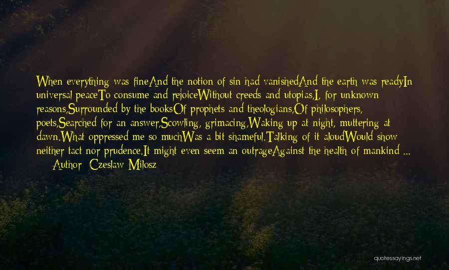 Czeslaw Milosz Quotes: When Everything Was Fineand The Notion Of Sin Had Vanishedand The Earth Was Readyin Universal Peaceto Consume And Rejoicewithout Creeds