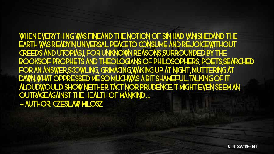 Czeslaw Milosz Quotes: When Everything Was Fineand The Notion Of Sin Had Vanishedand The Earth Was Readyin Universal Peaceto Consume And Rejoicewithout Creeds